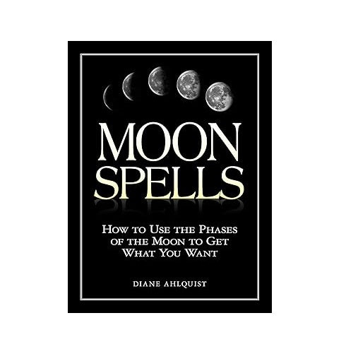 Moon Spells: How to Use the Phases of the Moon to Get What You Want