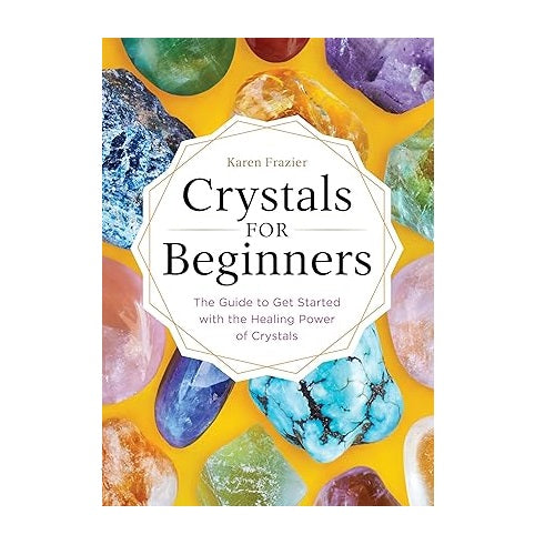 Crystals for Beginners: The Guide to Get Started with the Healing Power