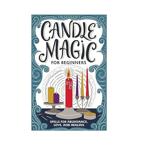 Candle Magic for Beginners: Spells for Abundance, Love, and Healing